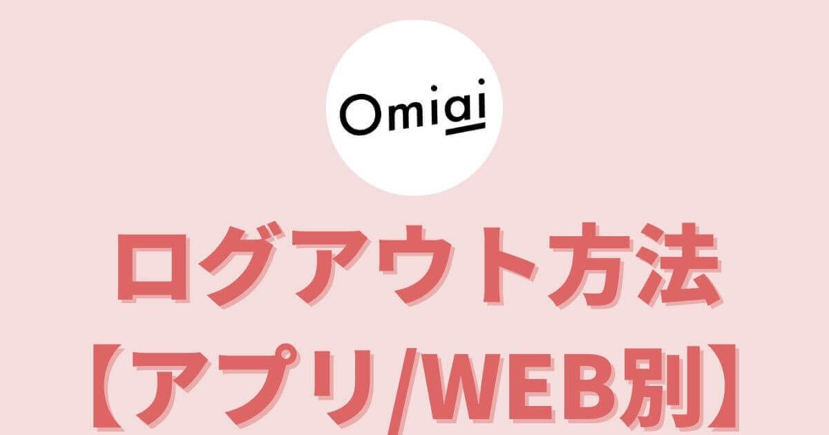 【Omiai】ログアウト方法を解説【アプリ/ブラウザ別】