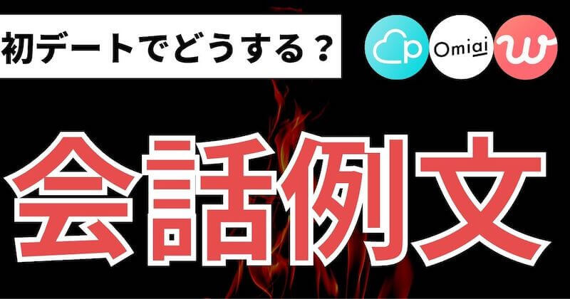 マッチングアプリ初デートの会話ネタ8つ 例文 初対面 マッチおーる